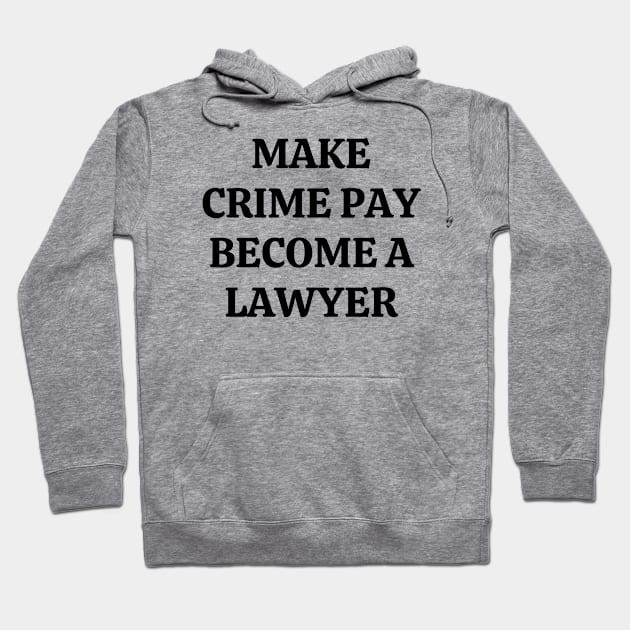 Make crime pay. Become a lawyer Hoodie by Word and Saying